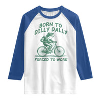 Born To Dilly Dally Forced To Work Raglan Shirt Funny Frog Meme
