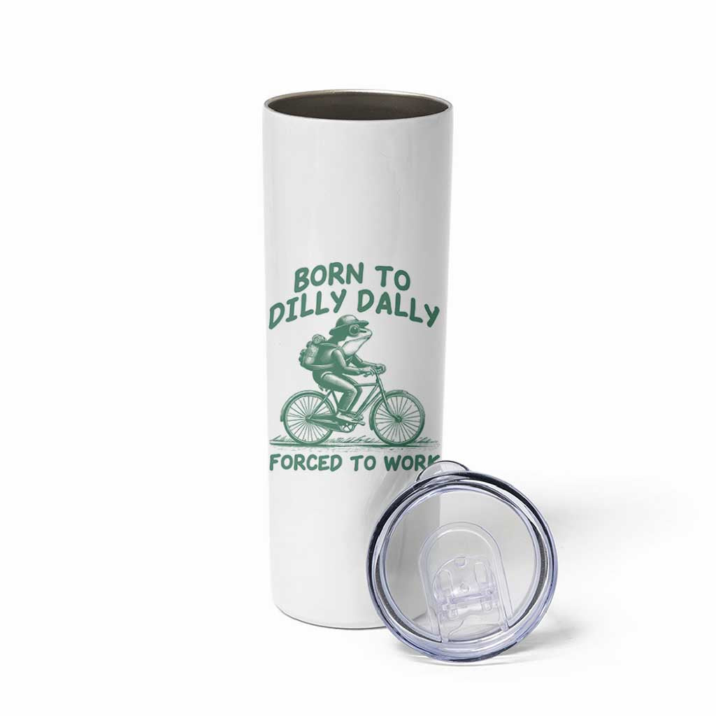 Born To Dilly Dally Forced To Work Skinny Tumbler Funny Frog Meme