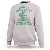 Born To Dilly Dally Forced To Work Sweatshirt Funny Frog Meme