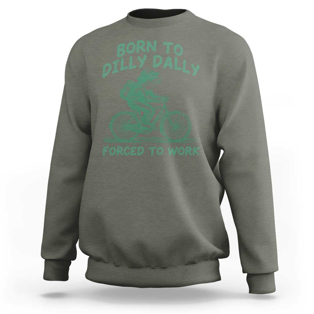Born To Dilly Dally Forced To Work Sweatshirt Funny Frog Meme