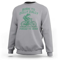 Born To Dilly Dally Forced To Work Sweatshirt Funny Frog Meme