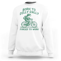 Born To Dilly Dally Forced To Work Sweatshirt Funny Frog Meme