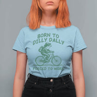 Born To Dilly Dally Forced To Work T Shirt For Women Funny Frog Meme