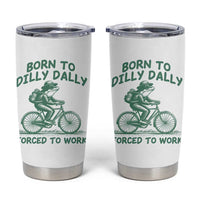 Born To Dilly Dally Forced To Work Tumbler Cup Funny Frog Meme