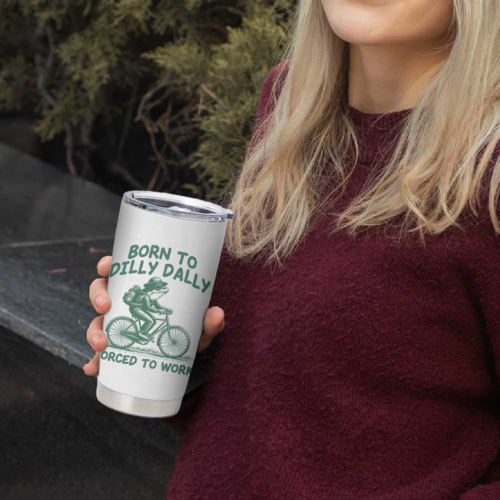 Born To Dilly Dally Forced To Work Tumbler Cup Funny Frog Meme