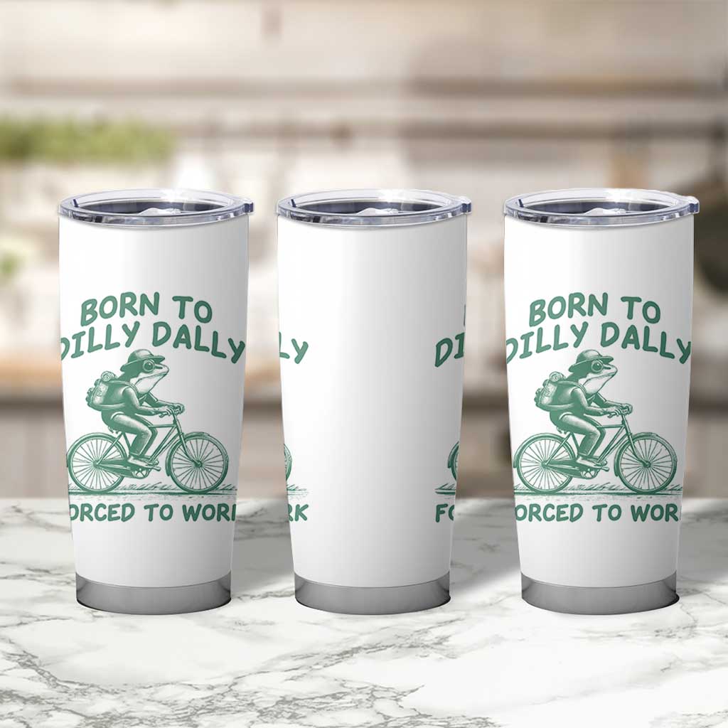 Born To Dilly Dally Forced To Work Tumbler Cup Funny Frog Meme