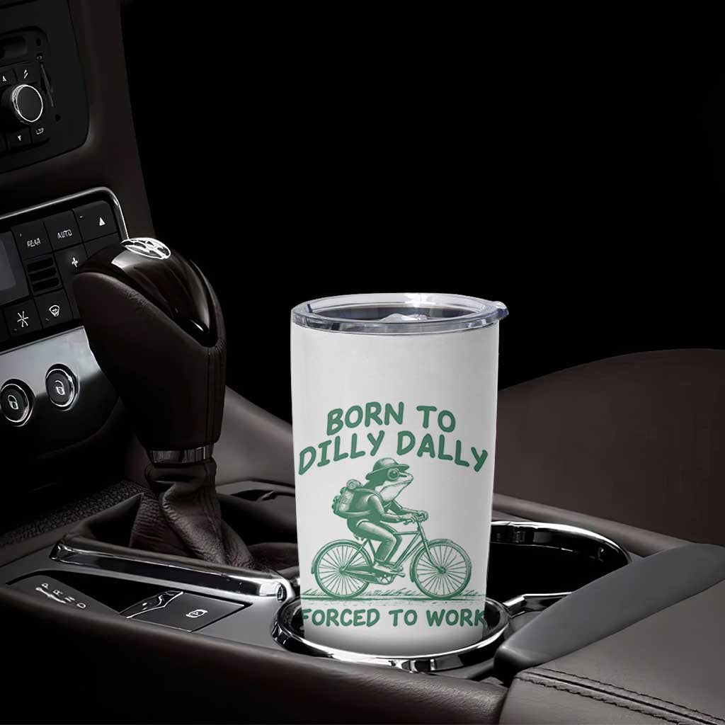 Born To Dilly Dally Forced To Work Tumbler Cup Funny Frog Meme