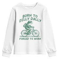Born To Dilly Dally Forced To Work Youth Sweatshirt Funny Frog Meme