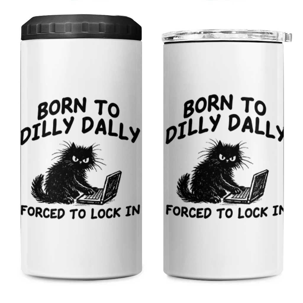 Funny Black Cat 4 in 1 Can Cooler Tumbler Born To Dilly Dally Forced To Lock In