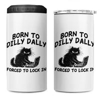 Funny Black Cat 4 in 1 Can Cooler Tumbler Born To Dilly Dally Forced To Lock In