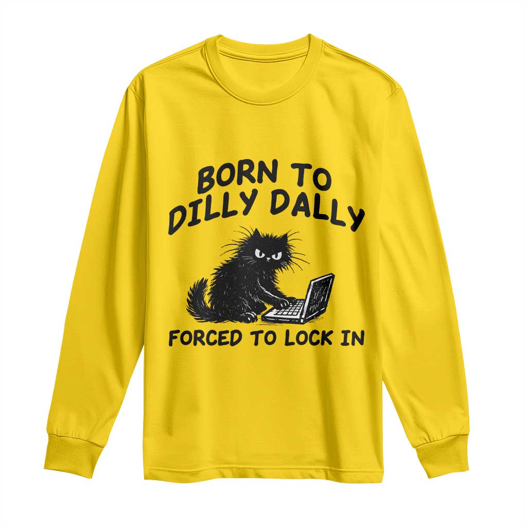 Funny Black Cat Long Sleeve Shirt Born To Dilly Dally Forced To Lock In