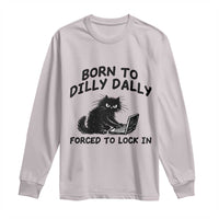 Funny Black Cat Long Sleeve Shirt Born To Dilly Dally Forced To Lock In