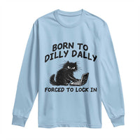 Funny Black Cat Long Sleeve Shirt Born To Dilly Dally Forced To Lock In