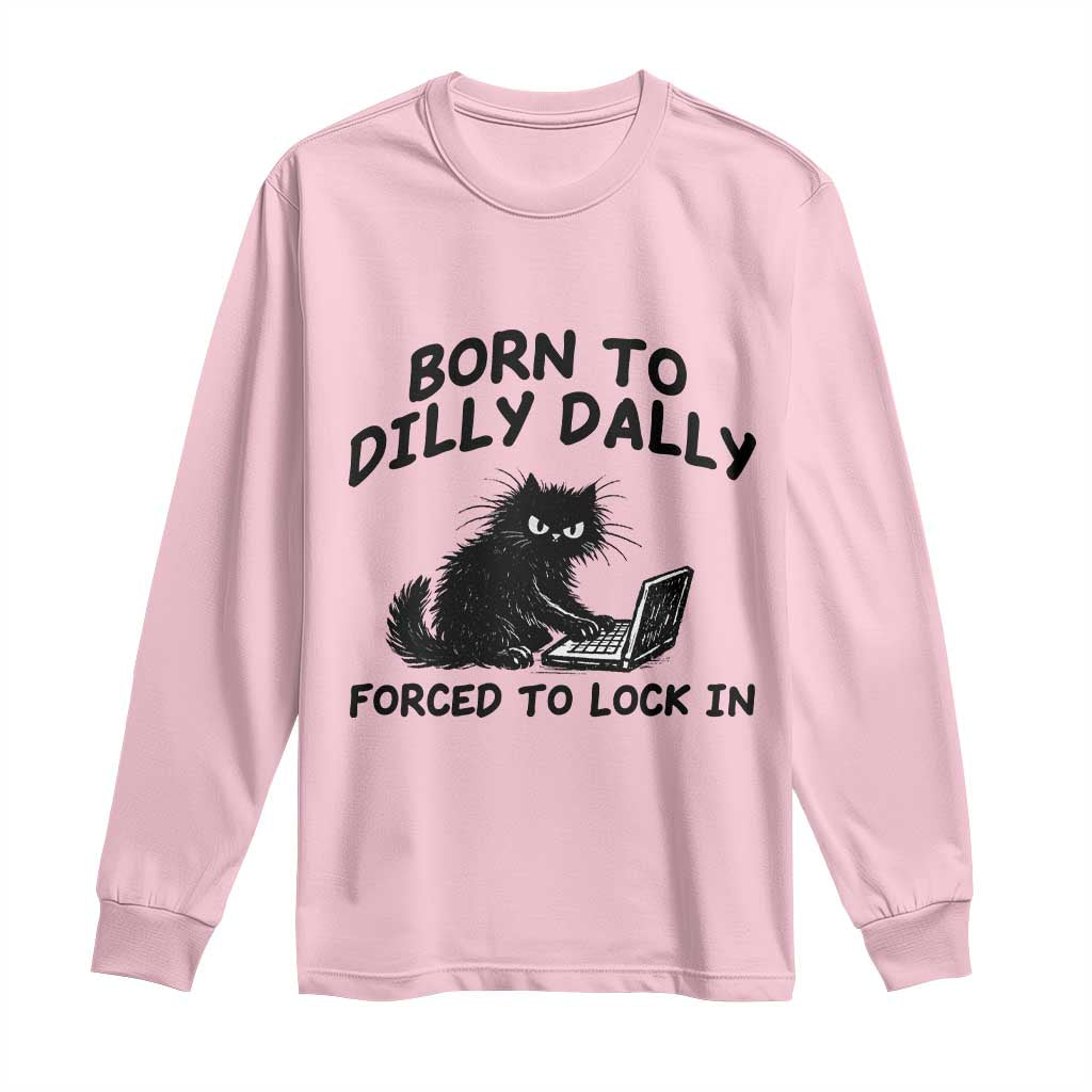 Funny Black Cat Long Sleeve Shirt Born To Dilly Dally Forced To Lock In