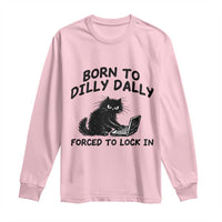 Funny Black Cat Long Sleeve Shirt Born To Dilly Dally Forced To Lock In