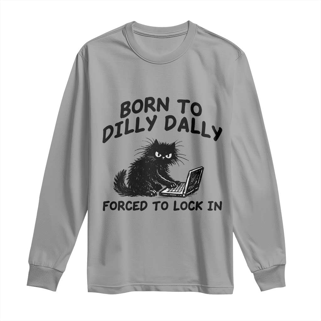 Funny Black Cat Long Sleeve Shirt Born To Dilly Dally Forced To Lock In