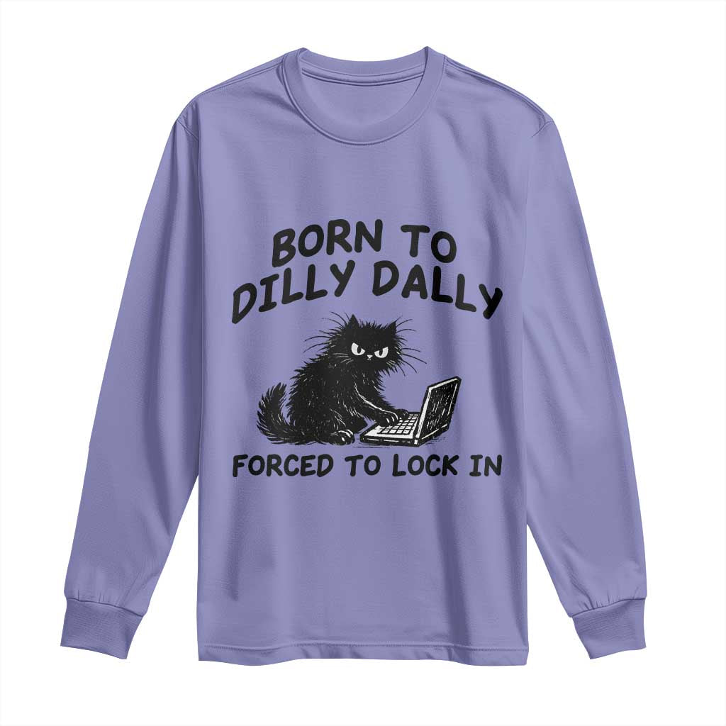 Funny Black Cat Long Sleeve Shirt Born To Dilly Dally Forced To Lock In