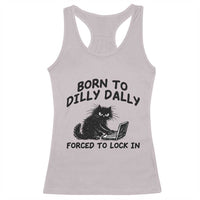 Funny Black Cat Racerback Tank Top Born To Dilly Dally Forced To Lock In
