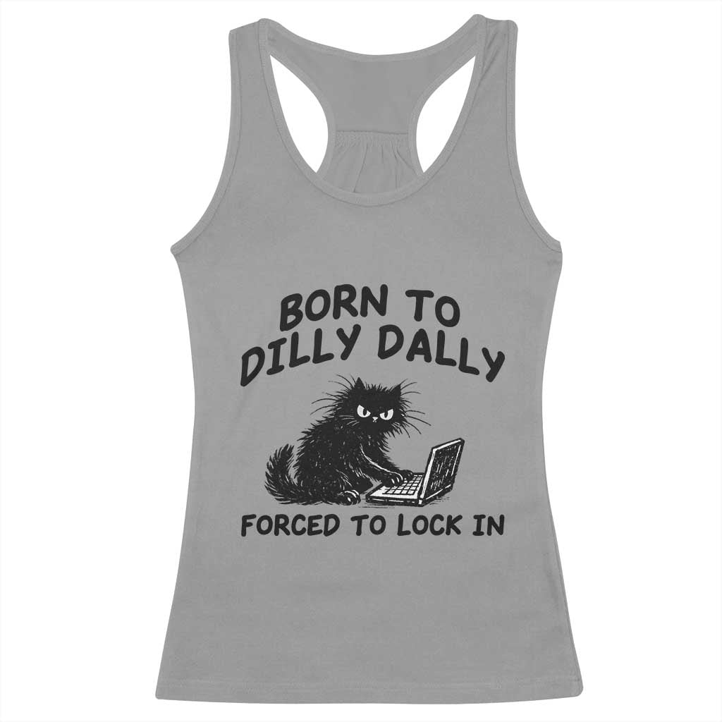 Funny Black Cat Racerback Tank Top Born To Dilly Dally Forced To Lock In