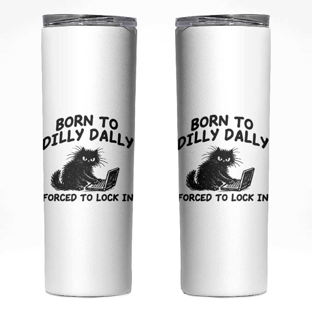 Funny Black Cat Skinny Tumbler Born To Dilly Dally Forced To Lock In