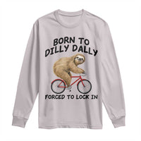 Funny Sloth Lover Long Sleeve Shirt Born To Dilly Dally Forced To Lock In