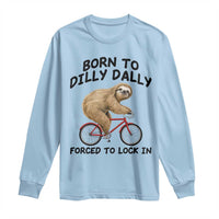 Funny Sloth Lover Long Sleeve Shirt Born To Dilly Dally Forced To Lock In