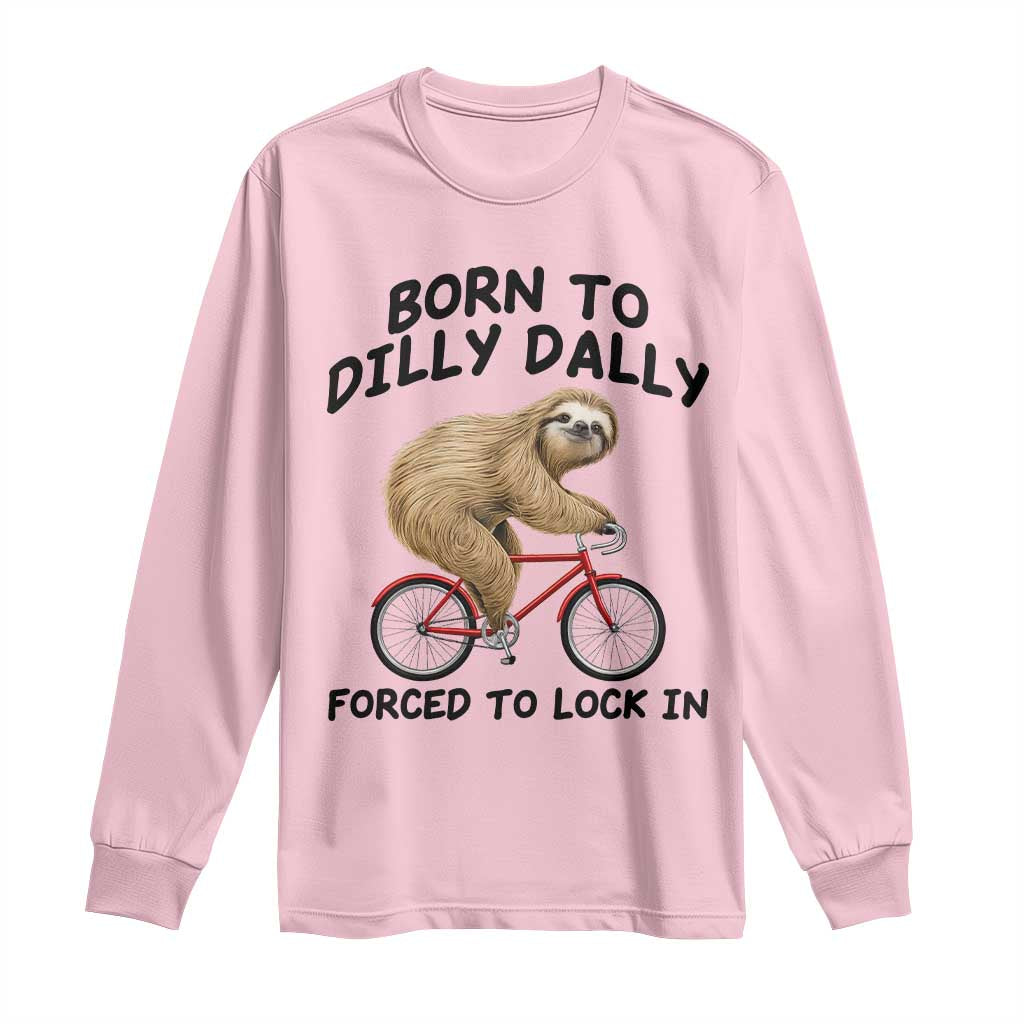 Funny Sloth Lover Long Sleeve Shirt Born To Dilly Dally Forced To Lock In