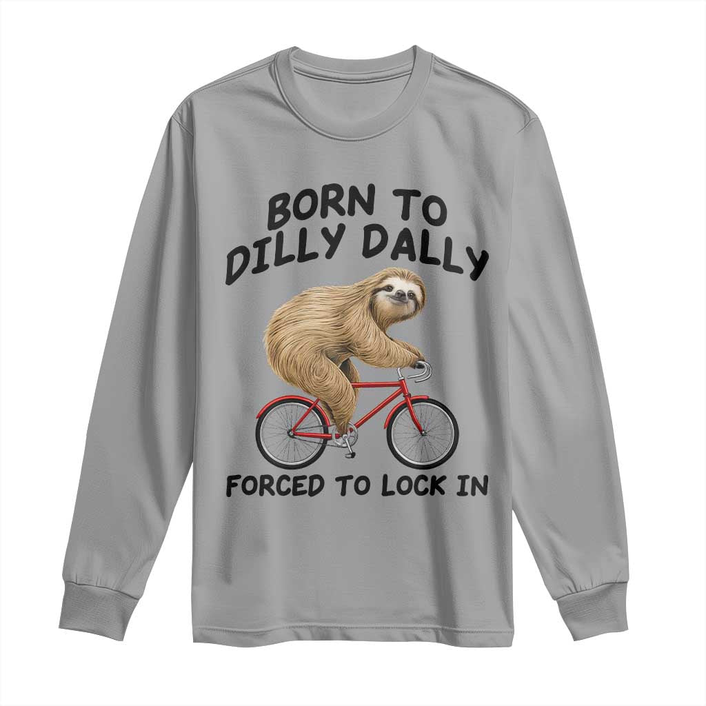 Funny Sloth Lover Long Sleeve Shirt Born To Dilly Dally Forced To Lock In