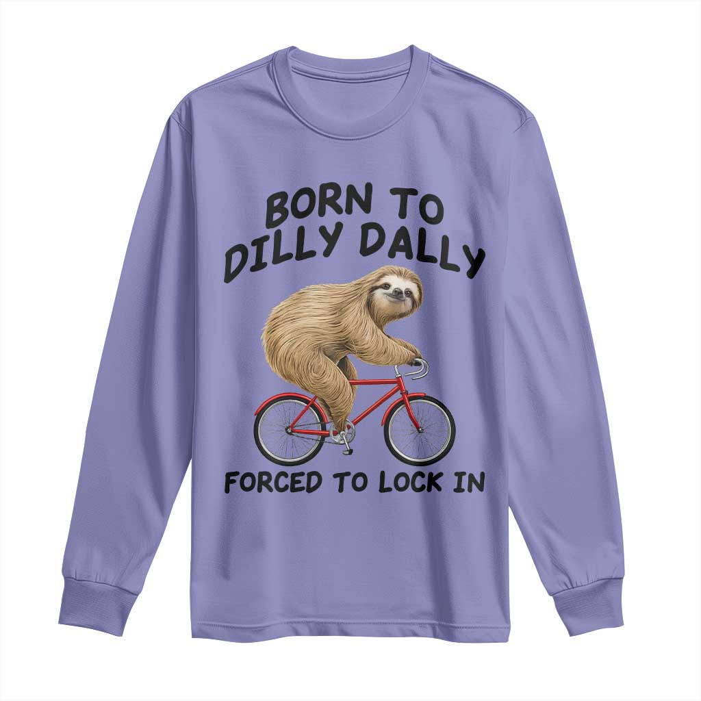 Funny Sloth Lover Long Sleeve Shirt Born To Dilly Dally Forced To Lock In