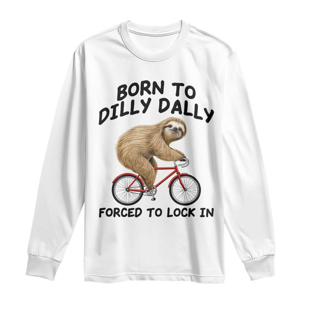 Funny Sloth Lover Long Sleeve Shirt Born To Dilly Dally Forced To Lock In
