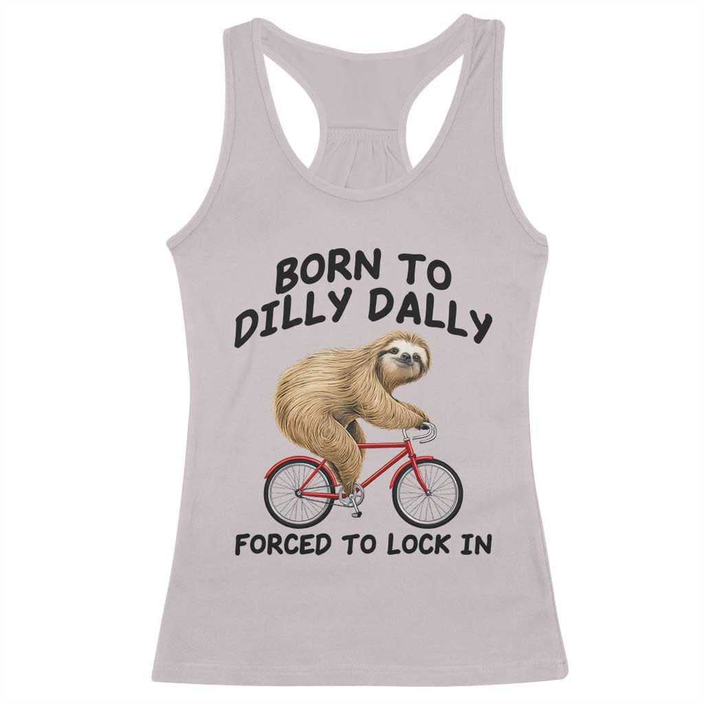 Funny Sloth Lover Racerback Tank Top Born To Dilly Dally Forced To Lock In