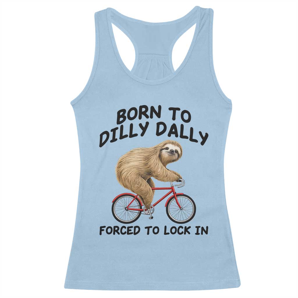 Funny Sloth Lover Racerback Tank Top Born To Dilly Dally Forced To Lock In