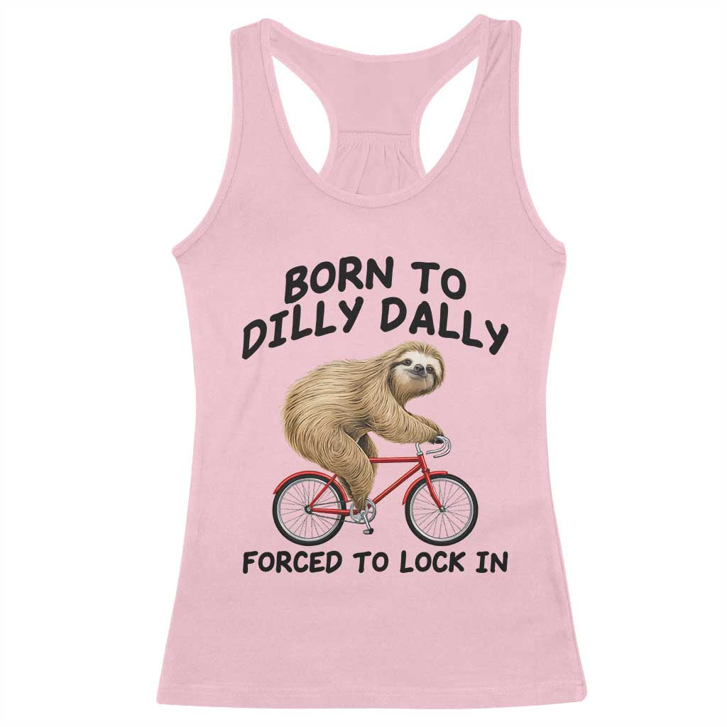 Funny Sloth Lover Racerback Tank Top Born To Dilly Dally Forced To Lock In