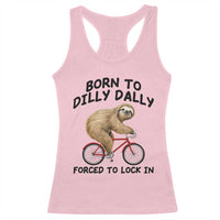 Funny Sloth Lover Racerback Tank Top Born To Dilly Dally Forced To Lock In
