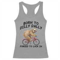 Funny Sloth Lover Racerback Tank Top Born To Dilly Dally Forced To Lock In
