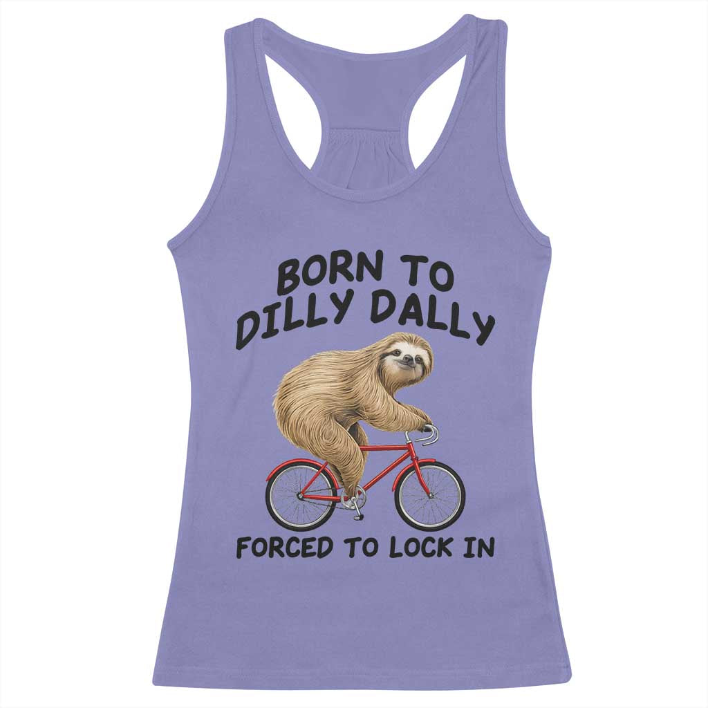 Funny Sloth Lover Racerback Tank Top Born To Dilly Dally Forced To Lock In