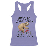 Funny Sloth Lover Racerback Tank Top Born To Dilly Dally Forced To Lock In