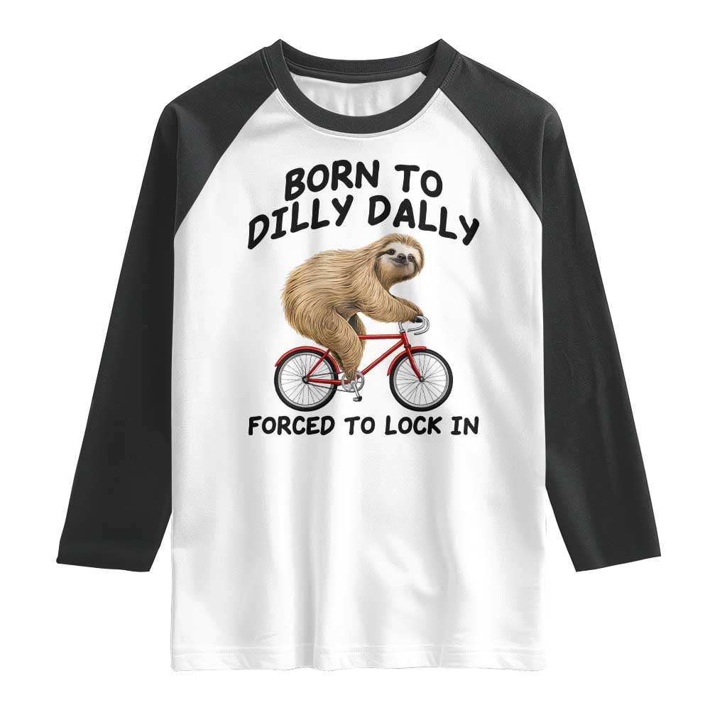 Funny Sloth Lover Raglan Shirt Born To Dilly Dally Forced To Lock In