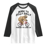 Funny Sloth Lover Raglan Shirt Born To Dilly Dally Forced To Lock In