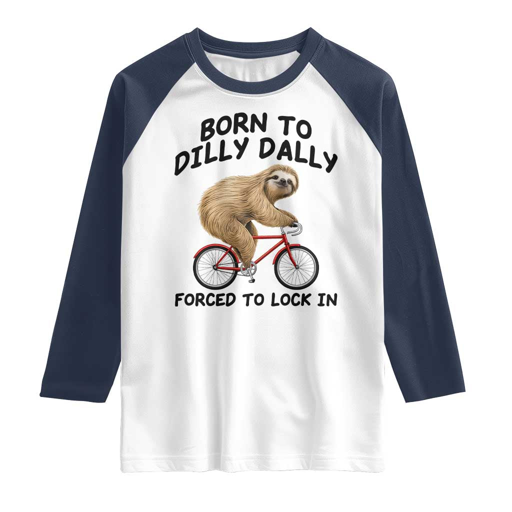 Funny Sloth Lover Raglan Shirt Born To Dilly Dally Forced To Lock In