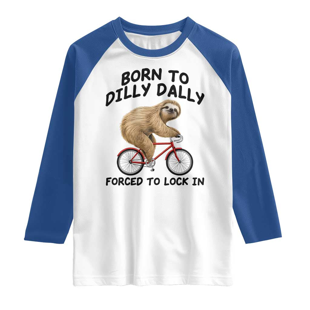 Funny Sloth Lover Raglan Shirt Born To Dilly Dally Forced To Lock In