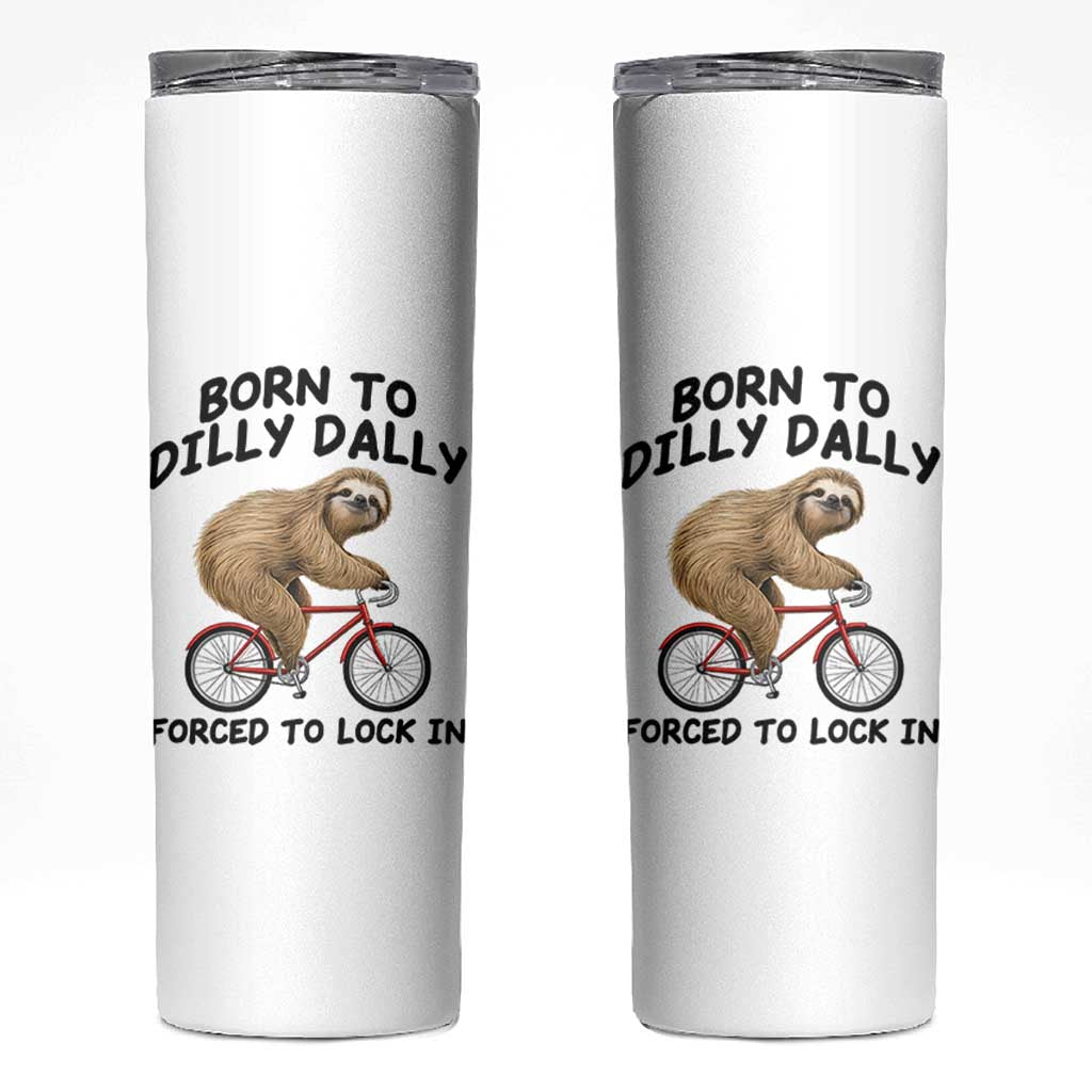 Funny Sloth Lover Skinny Tumbler Born To Dilly Dally Forced To Lock In