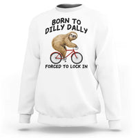 Funny Sloth Lover Sweatshirt Born To Dilly Dally Forced To Lock In