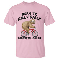 Funny Sloth Lover T Shirt Born To Dilly Dally Forced To Lock In