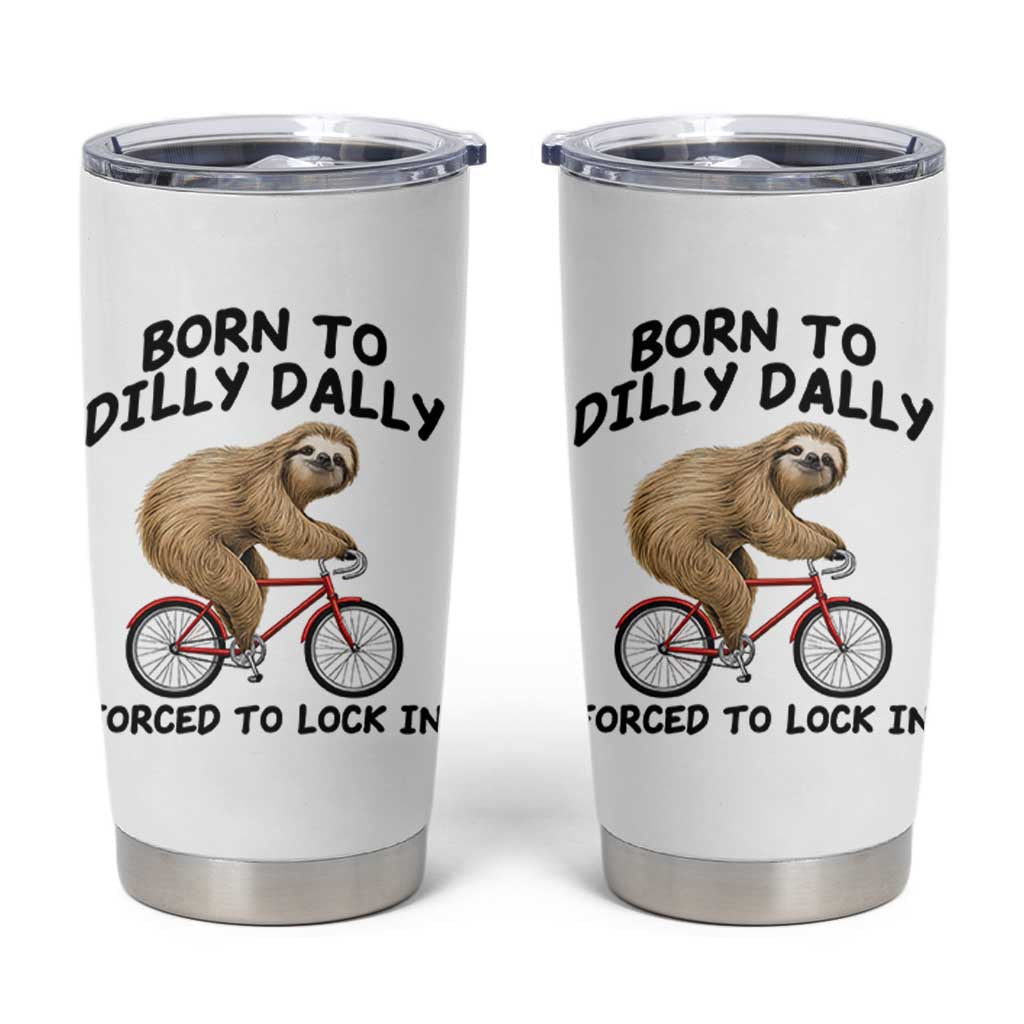 Funny Sloth Lover Tumbler Cup Born To Dilly Dally Forced To Lock In