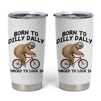 Funny Sloth Lover Tumbler Cup Born To Dilly Dally Forced To Lock In