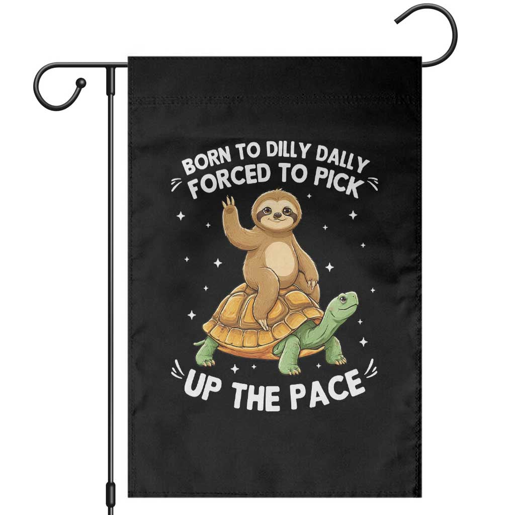 Funny Sloth Riding Turtle Garden Flag Born To Dilly Dally Forced To Pick Up The Pace
