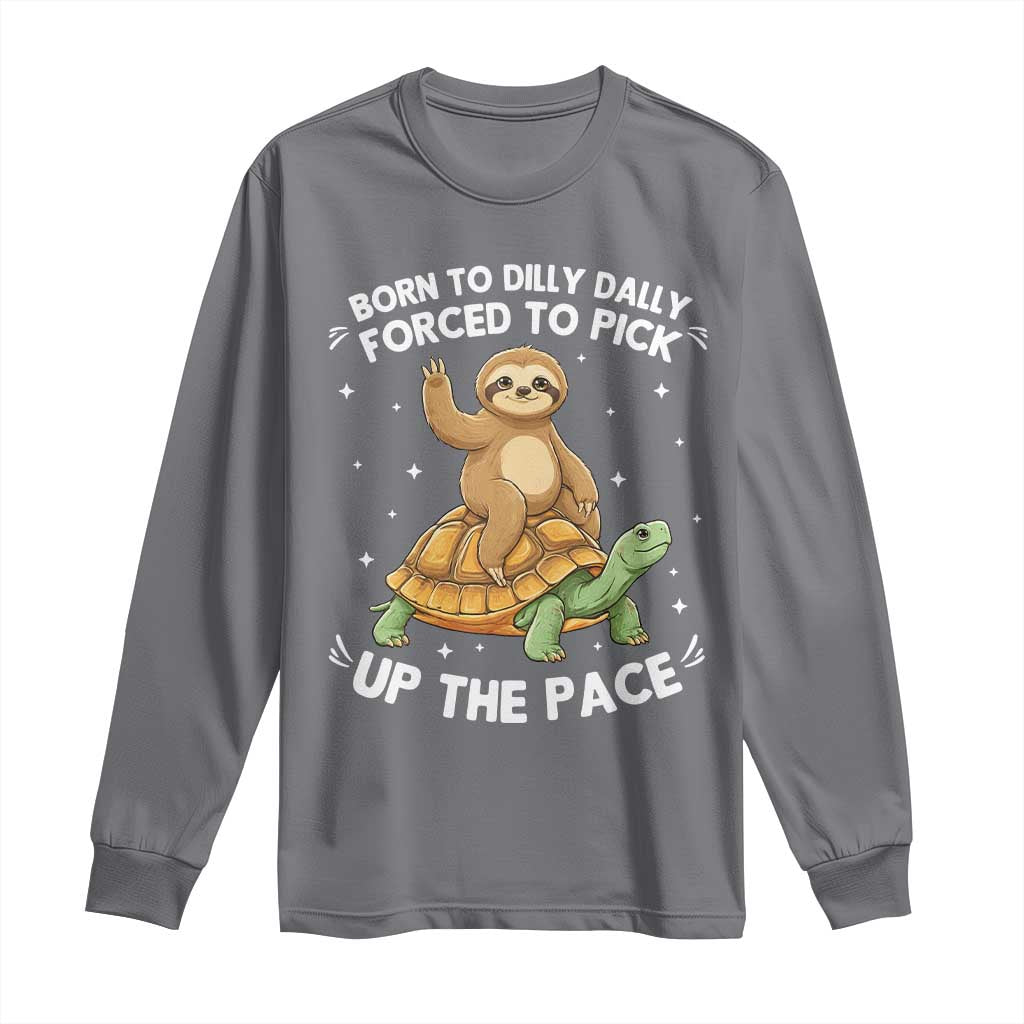 Funny Sloth Riding Turtle Long Sleeve Shirt Born To Dilly Dally Forced To Pick Up The Pace