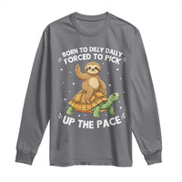 Funny Sloth Riding Turtle Long Sleeve Shirt Born To Dilly Dally Forced To Pick Up The Pace