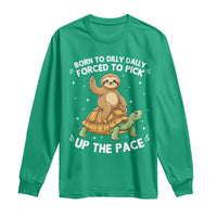 Funny Sloth Riding Turtle Long Sleeve Shirt Born To Dilly Dally Forced To Pick Up The Pace